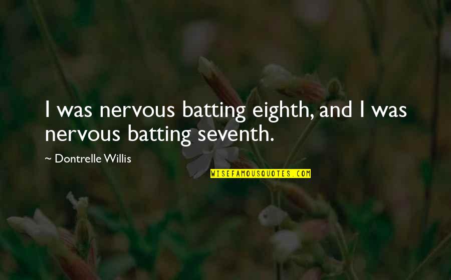 Geveke Quotes By Dontrelle Willis: I was nervous batting eighth, and I was Geveke Quotes By Dontrelle Willis: I was nervous batting eighth, and I was
