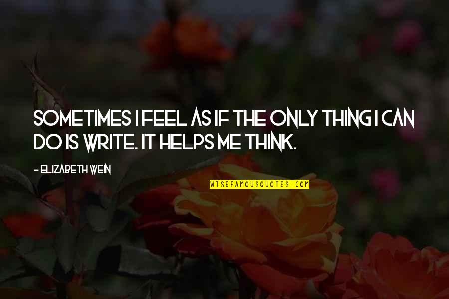 Geveke Quotes By Elizabeth Wein: Sometimes I feel as if the only thing