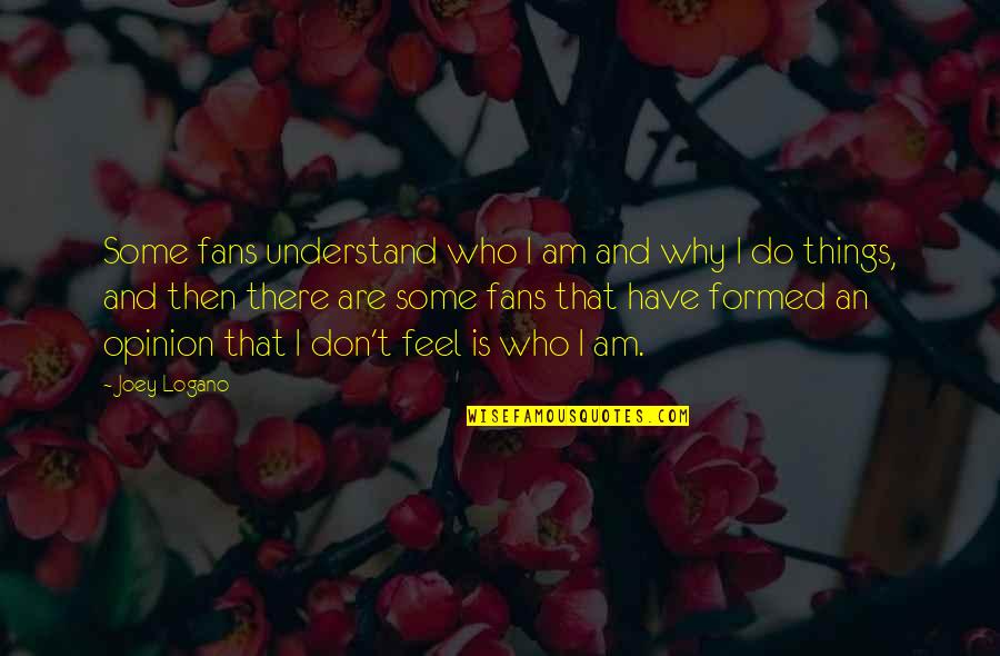 Geveke Quotes By Joey Logano: Some fans understand who I am and why Geveke Quotes By Joey Logano: Some fans understand who I am and why