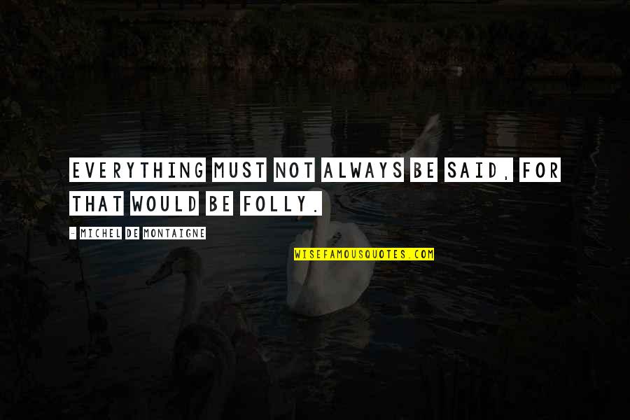 Geveltuintjes Quotes By Michel De Montaigne: Everything must not always be said, for that Geveltuintjes Quotes By Michel De Montaigne: Everything must not always be said, for that