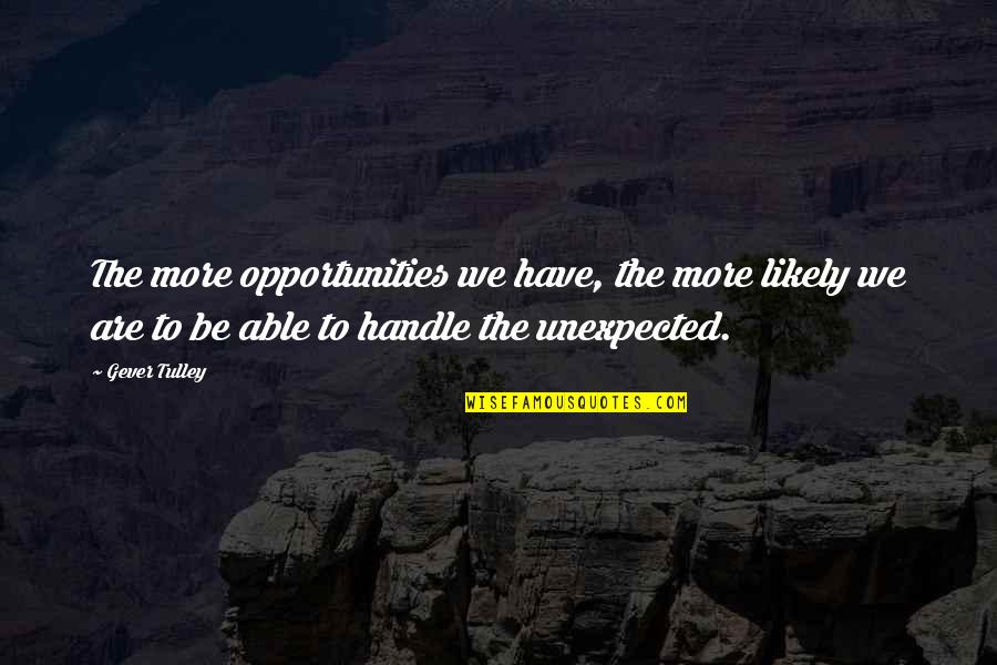 Gever Tulley Quotes By Gever Tulley: The more opportunities we have, the more likely