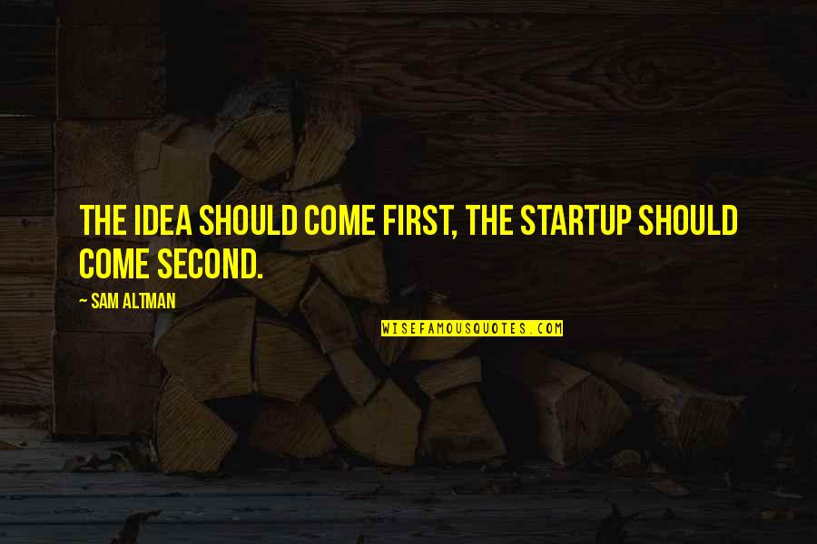 Gevers Paving Quotes By Sam Altman: The idea should come first, the startup should