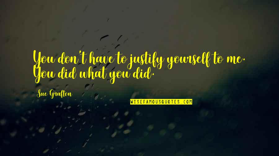 Gevers Wealth Quotes By Sue Grafton: You don't have to justify yourself to me.