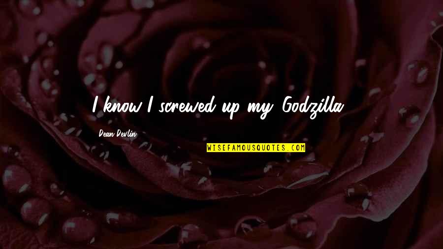 Geveze Bulmaca Quotes By Dean Devlin: I know I screwed up my 'Godzilla.' Geveze Bulmaca Quotes By Dean Devlin: I know I screwed up my 'Godzilla.'