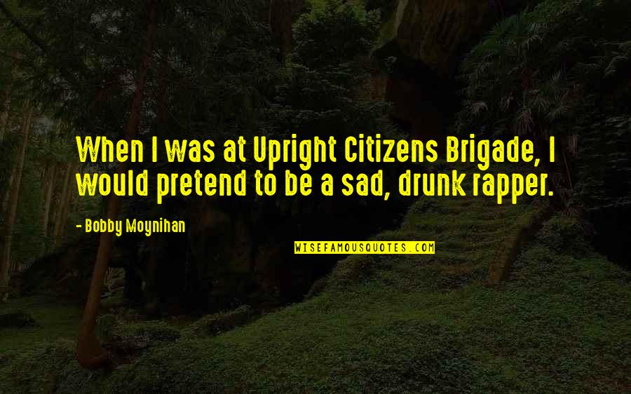 Geveze Radyo Quotes By Bobby Moynihan: When I was at Upright Citizens Brigade, I