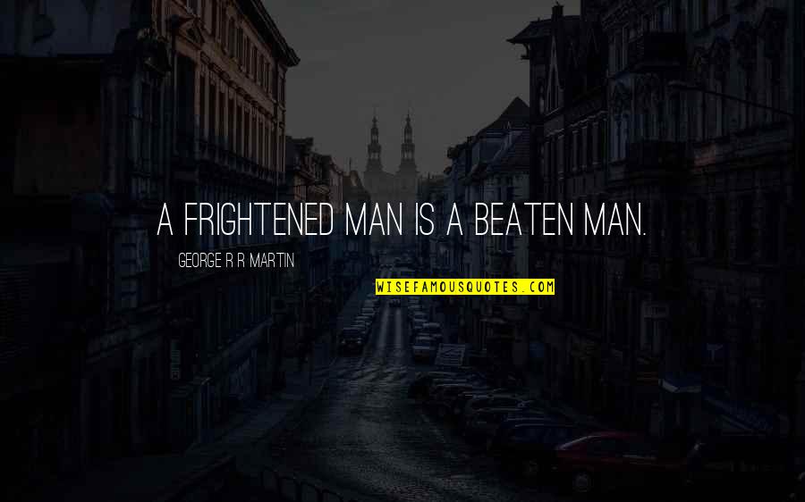 Geveze Radyo Quotes By George R R Martin: A frightened man is a beaten man. Geveze Radyo Quotes By George R R Martin: A frightened man is a beaten man.