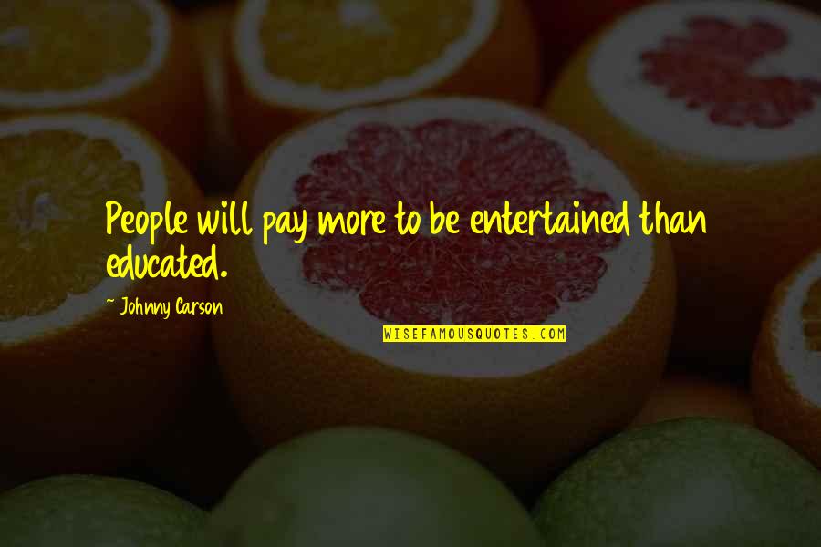 Geveze Radyo Quotes By Johnny Carson: People will pay more to be entertained than Geveze Radyo Quotes By Johnny Carson: People will pay more to be entertained than