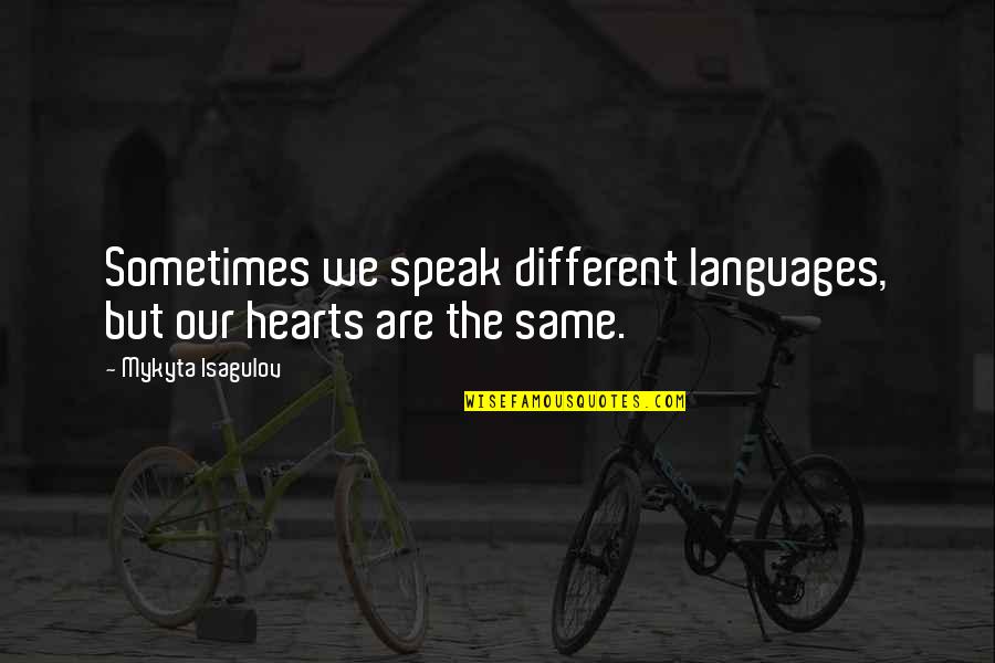 Geveze Radyo Quotes By Mykyta Isagulov: Sometimes we speak different languages, but our hearts Geveze Radyo Quotes By Mykyta Isagulov: Sometimes we speak different languages, but our hearts