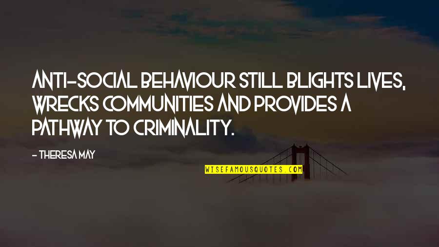 Gevin Niglas Quotes By Theresa May: Anti-social behaviour still blights lives, wrecks communities and