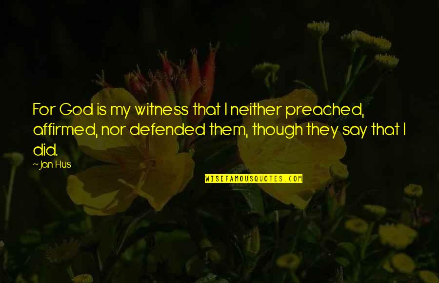 Geviner Quotes By Jan Hus: For God is my witness that I neither