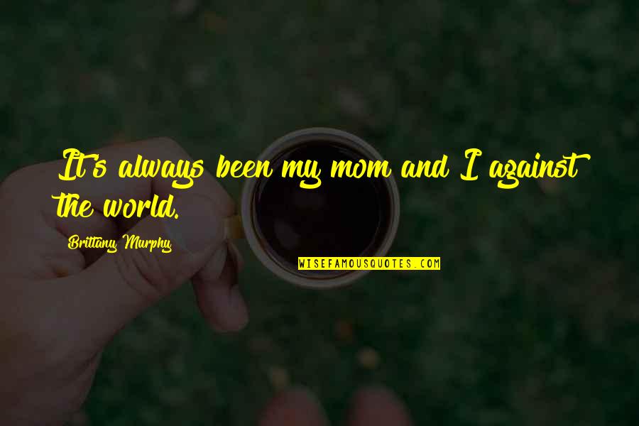 Gevity Inc Quotes By Brittany Murphy: It's always been my mom and I against Gevity Inc Quotes By Brittany Murphy: It's always been my mom and I against