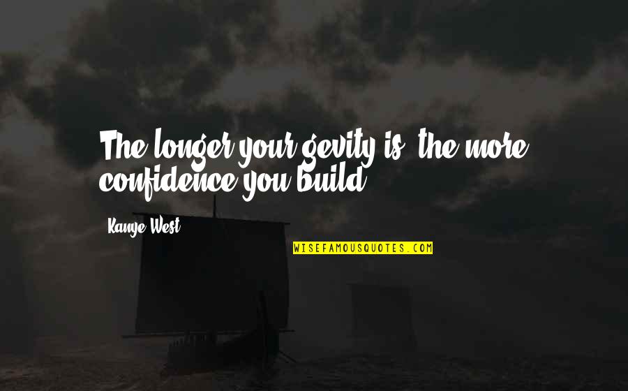 Gevity Inc Quotes By Kanye West: The longer your gevity is, the more confidence