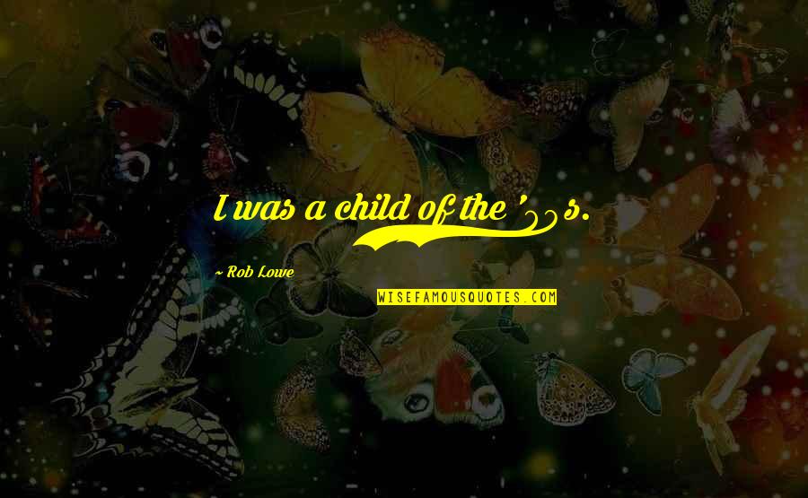 Gevity Inc Quotes By Rob Lowe: I was a child of the '80s. Gevity Inc Quotes By Rob Lowe: I was a child of the '80s.