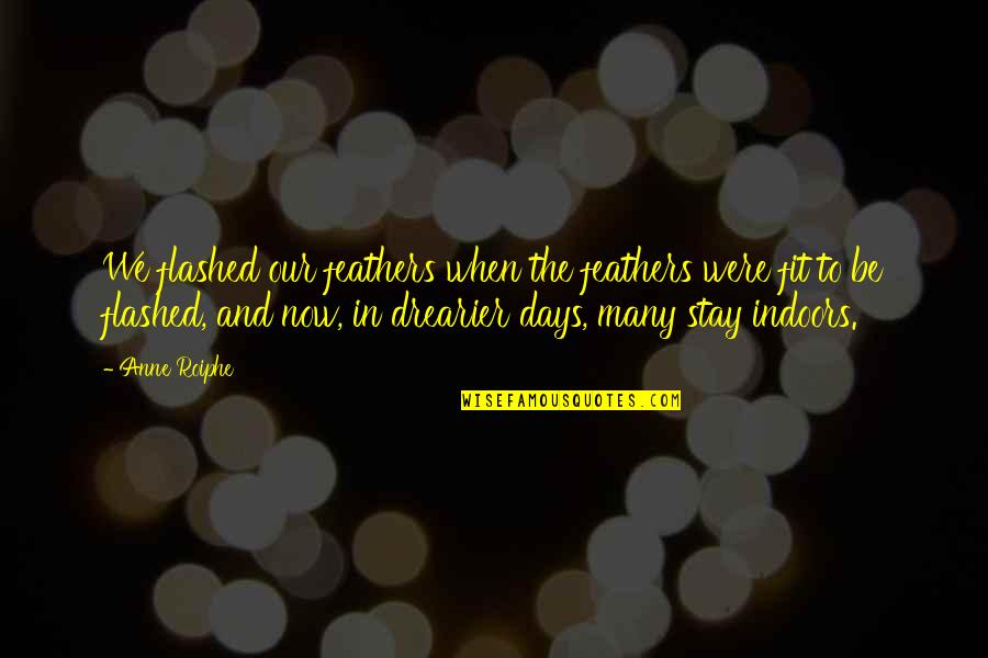 Gevoelige Liefdes Quotes By Anne Roiphe: We flashed our feathers when the feathers were Gevoelige Liefdes Quotes By Anne Roiphe: We flashed our feathers when the feathers were