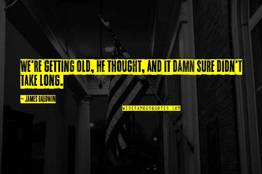 Gevoelige Liefdes Quotes By James Baldwin: We're getting old, he thought, and it damn