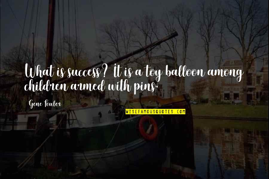 Gevoerde Quotes By Gene Fowler: What is success? It is a toy balloon