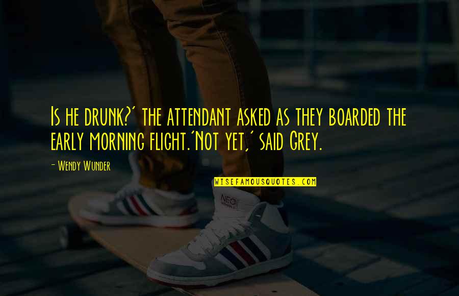 Gevoerde Quotes By Wendy Wunder: Is he drunk?' the attendant asked as they Gevoerde Quotes By Wendy Wunder: Is he drunk?' the attendant asked as they