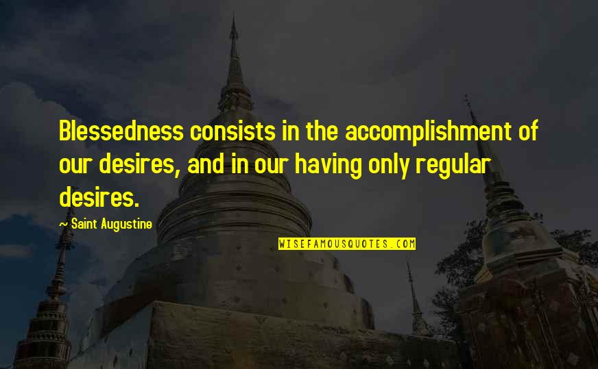 Gevolgen Klimaatopwarming Quotes By Saint Augustine: Blessedness consists in the accomplishment of our desires, Gevolgen Klimaatopwarming Quotes By Saint Augustine: Blessedness consists in the accomplishment of our desires,