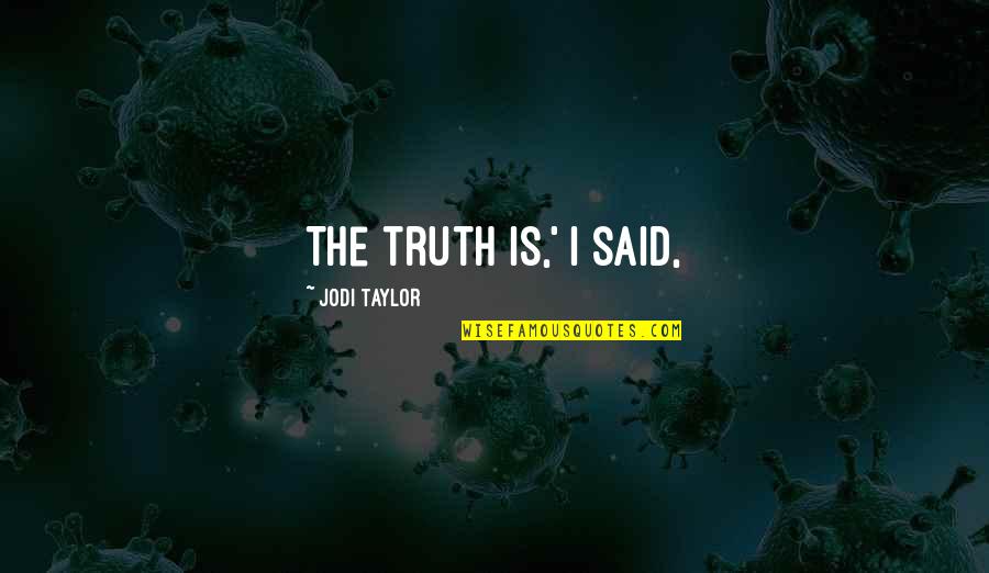 Gevorgian Quotes By Jodi Taylor: The truth is,' I said, Gevorgian Quotes By Jodi Taylor: The truth is,' I said,