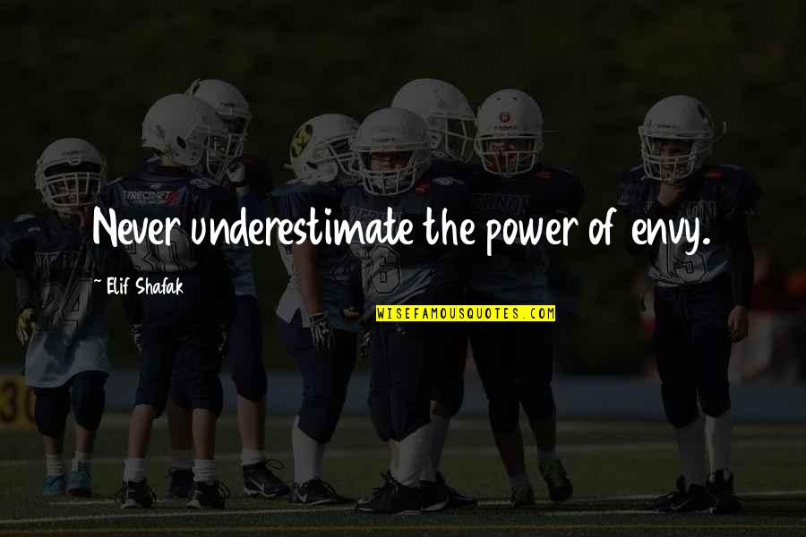 Gevorgyan Chemarani Quotes By Elif Shafak: Never underestimate the power of envy. Gevorgyan Chemarani Quotes By Elif Shafak: Never underestimate the power of envy.