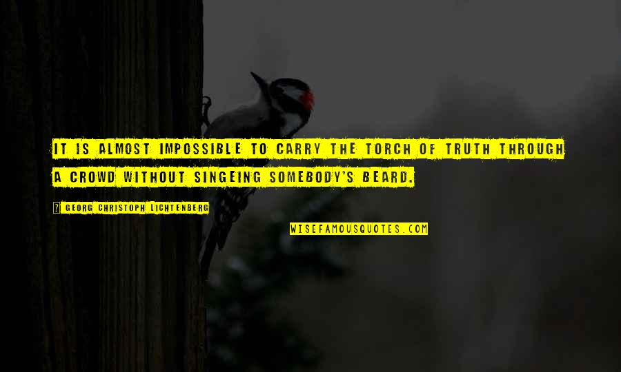 Gevorgyan Chemarani Quotes By Georg Christoph Lichtenberg: It is almost impossible to carry the torch Gevorgyan Chemarani Quotes By Georg Christoph Lichtenberg: It is almost impossible to carry the torch