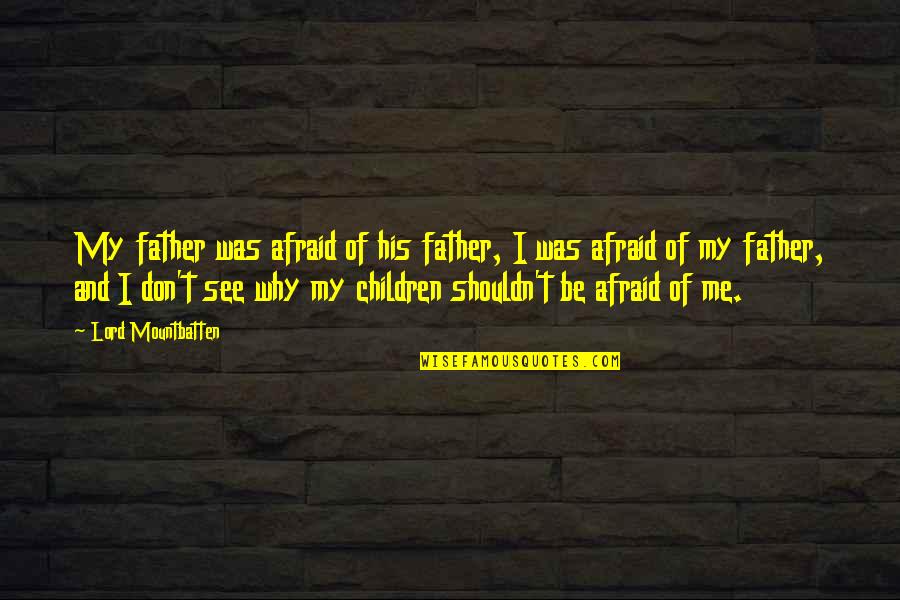 Gevork Yagubyan Quotes By Lord Mountbatten: My father was afraid of his father, I Gevork Yagubyan Quotes By Lord Mountbatten: My father was afraid of his father, I