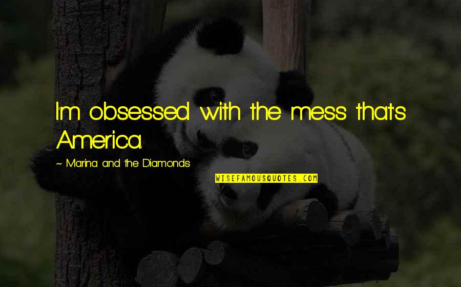 Gevorkian Md Quotes By Marina And The Diamonds: I'm obsessed with the mess that's America. Gevorkian Md Quotes By Marina And The Diamonds: I'm obsessed with the mess that's America.