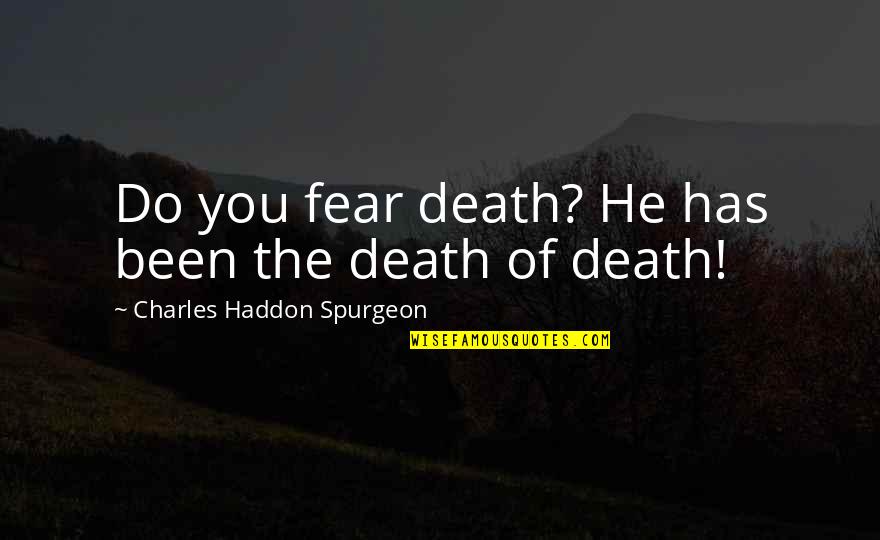 Gevorkian Theological Seminary Quotes By Charles Haddon Spurgeon: Do you fear death? He has been the Gevorkian Theological Seminary Quotes By Charles Haddon Spurgeon: Do you fear death? He has been the