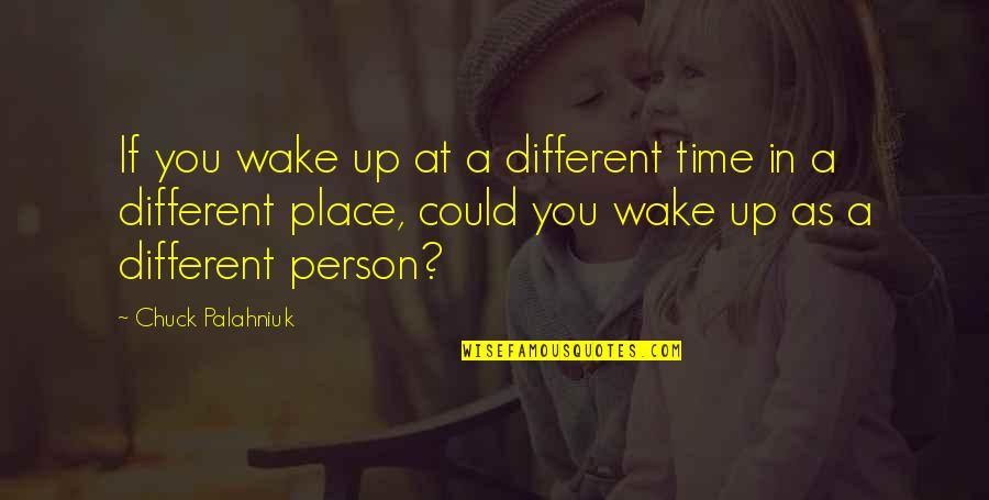 Gevurtz Wine Quotes By Chuck Palahniuk: If you wake up at a different time Gevurtz Wine Quotes By Chuck Palahniuk: If you wake up at a different time