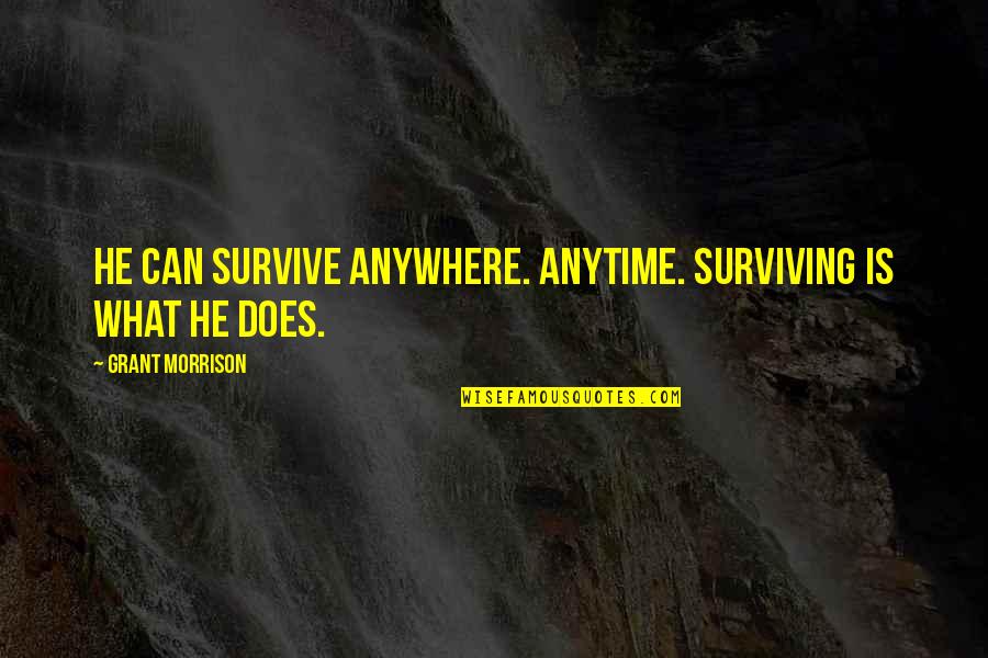 Gevurtz Wine Quotes By Grant Morrison: He can survive anywhere. Anytime. Surviving is what Gevurtz Wine Quotes By Grant Morrison: He can survive anywhere. Anytime. Surviving is what