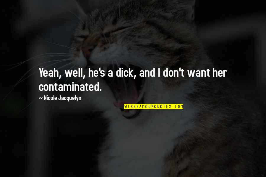 Gew Hnliche Quotes By Nicole Jacquelyn: Yeah, well, he's a dick, and I don't Gew Hnliche Quotes By Nicole Jacquelyn: Yeah, well, he's a dick, and I don't