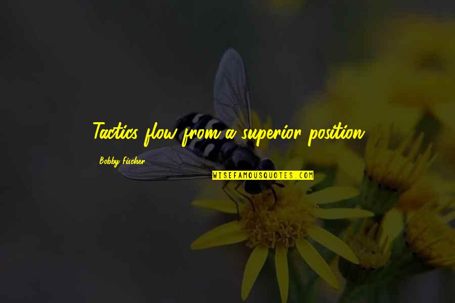 Gew Hren Quotes By Bobby Fischer: Tactics flow from a superior position Gew Hren Quotes By Bobby Fischer: Tactics flow from a superior position