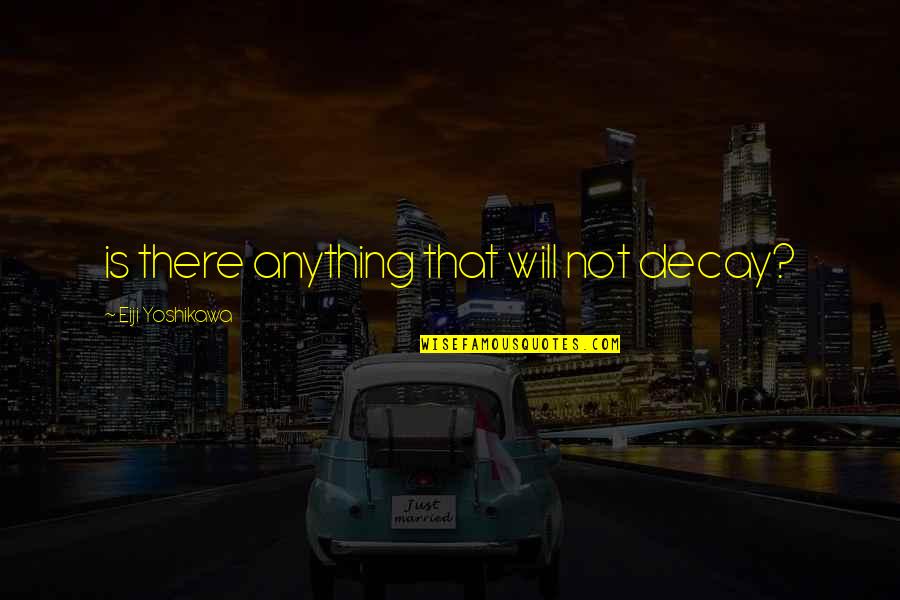 Gew Hrleistung Quotes By Eiji Yoshikawa: is there anything that will not decay? Gew Hrleistung Quotes By Eiji Yoshikawa: is there anything that will not decay?
