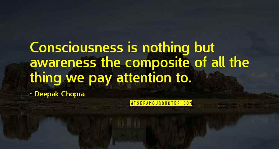 Gewahrsein Quotes By Deepak Chopra: Consciousness is nothing but awareness the composite of