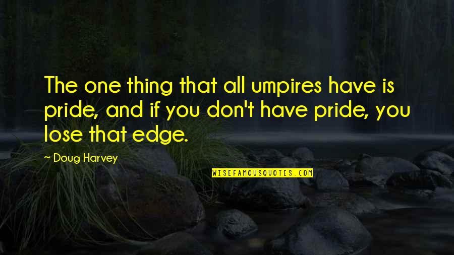 Gewaltics7teim6i Quotes By Doug Harvey: The one thing that all umpires have is Gewaltics7teim6i Quotes By Doug Harvey: The one thing that all umpires have is