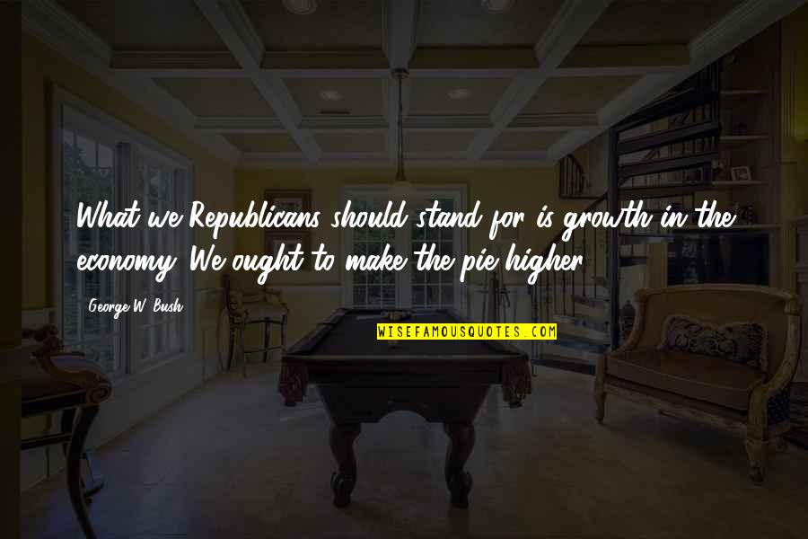 Gewebeart Quotes By George W. Bush: What we Republicans should stand for is growth