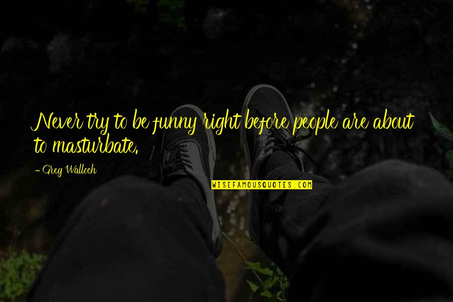 Gewebeart Quotes By Greg Walloch: Never try to be funny right before people