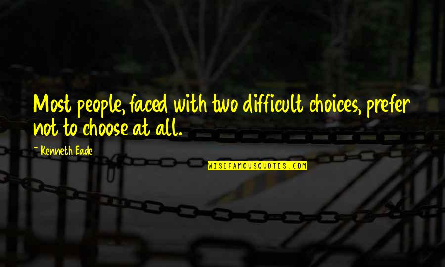 Gewebeband Quotes By Kenneth Eade: Most people, faced with two difficult choices, prefer
