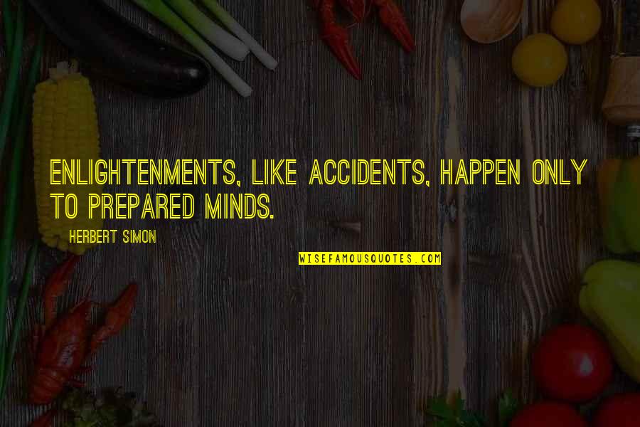 Geweld By Die Quotes By Herbert Simon: Enlightenments, like accidents, happen only to prepared minds. Geweld By Die Quotes By Herbert Simon: Enlightenments, like accidents, happen only to prepared minds.