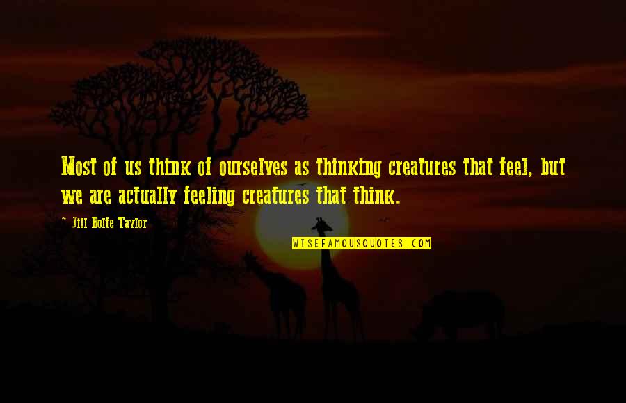 Geweld By Die Quotes By Jill Bolte Taylor: Most of us think of ourselves as thinking Geweld By Die Quotes By Jill Bolte Taylor: Most of us think of ourselves as thinking