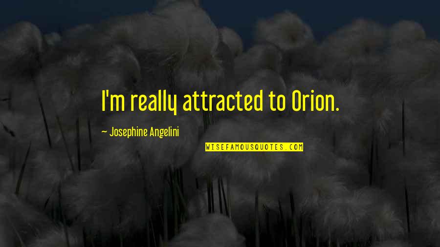 Geweldige Hotels Quotes By Josephine Angelini: I'm really attracted to Orion.
