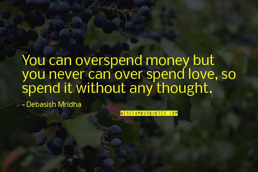 Geweldloosheid Quotes By Debasish Mridha: You can overspend money but you never can