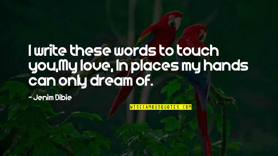 Geweldloosheid Quotes By Jenim Dibie: I write these words to touch you,My love,