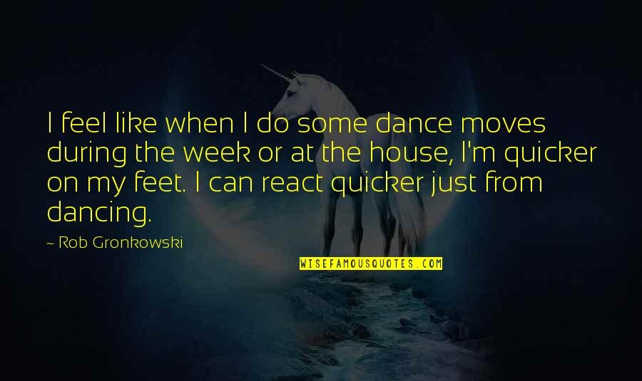 Gewertz Catherine Quotes By Rob Gronkowski: I feel like when I do some dance Gewertz Catherine Quotes By Rob Gronkowski: I feel like when I do some dance