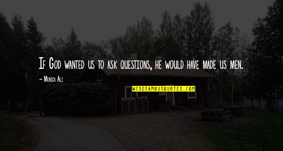 Gewesen Conjugation Quotes By Monica Ali: If God wanted us to ask questions, he