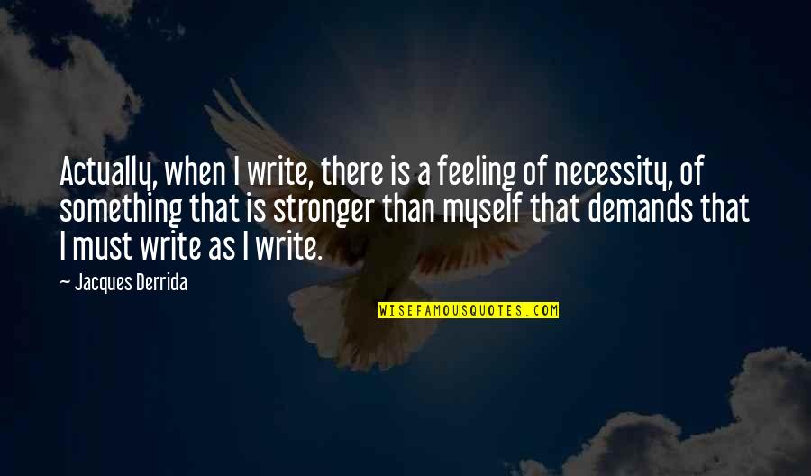 Gewesen German Quotes By Jacques Derrida: Actually, when I write, there is a feeling