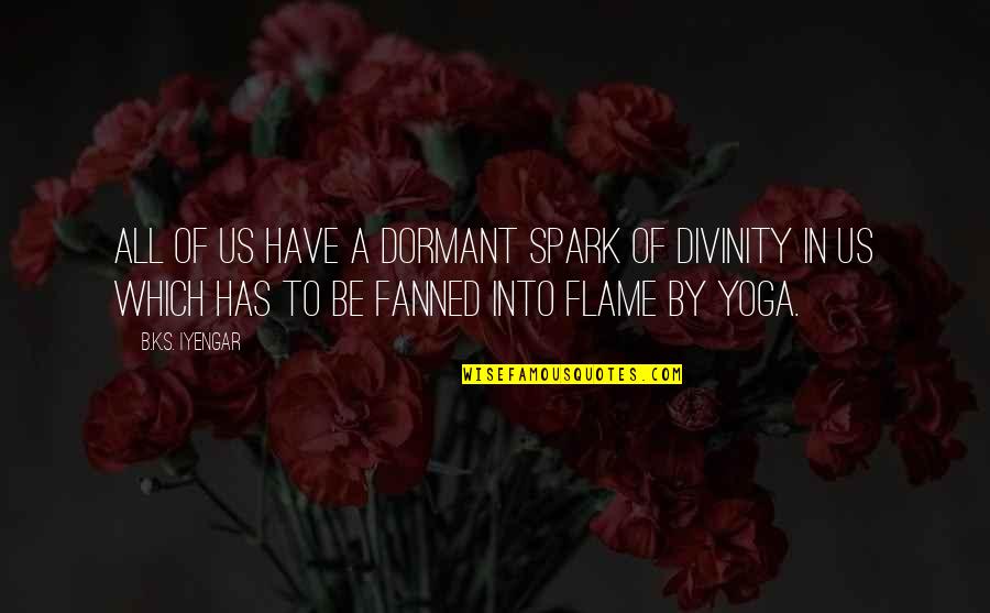 Gewesen Quotes By B.K.S. Iyengar: All of us have a dormant spark of