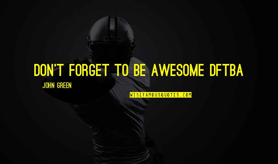 Geweten Engels Quotes By John Green: Don't forget to be awesome DFTBA