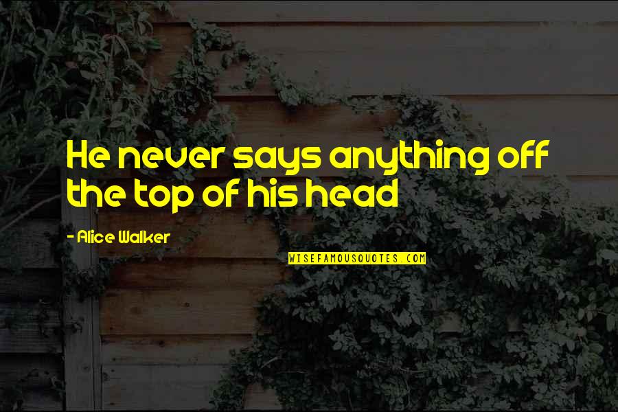 Gewinnabfrage Quotes By Alice Walker: He never says anything off the top of