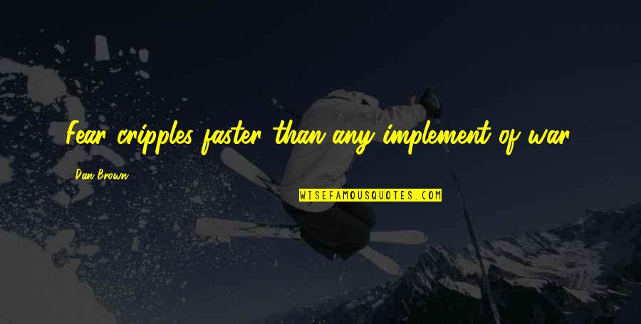 Gewissenhaft Quotes By Dan Brown: Fear cripples faster than any implement of war. Gewissenhaft Quotes By Dan Brown: Fear cripples faster than any implement of war.